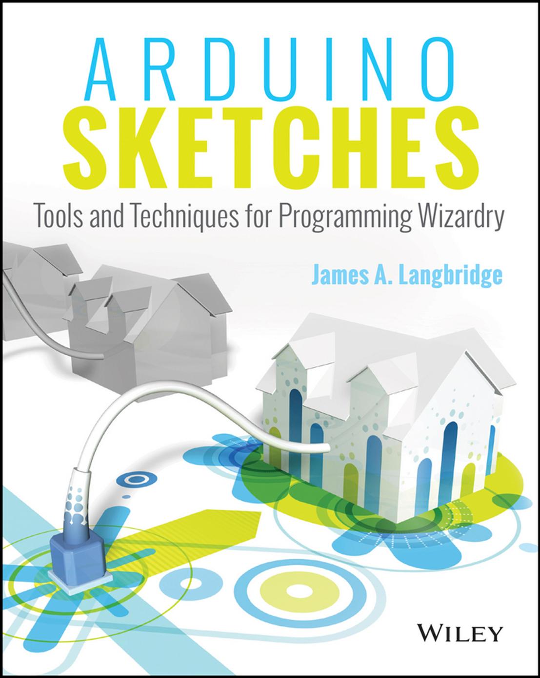 Arduino sketches : tools and techniques for programming wizardry by James A. Langbridge