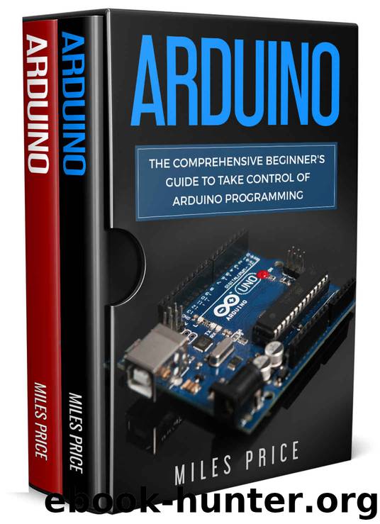 Arduino: 2 Books In 1: The Comprehensive Beginner's Guide to Take Control of Arduino Programming & Best Practices to Excel While Learning Arduino Programming by Miles Price