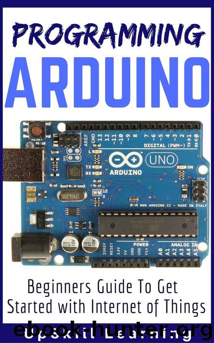 Arduino: Programming Arduino - Beginners Guide To Get Started With Internet Of Things (Arduino Programming Book, Arduino Programming for IOT Projects, Arduino Guide Book for Engineers, Arduino Board) by Learning UpSkill