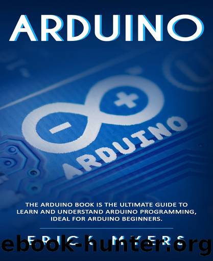 Arduino: The Arduino Book is the Ultimate Guide to Learn And Understand Arduino Programming, Ideal For Arduino Beginners. by Erick Myers