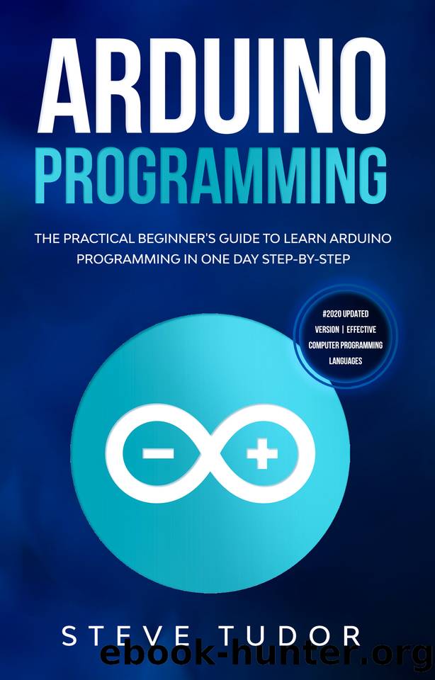 Arduino: The Practical Beginners Guide To Learn Arduino Programming And Coding In One Day Step By Step With Effective Computer Languages Skills (Python, Linux, Java, C, SQL) by Steve Tudor
