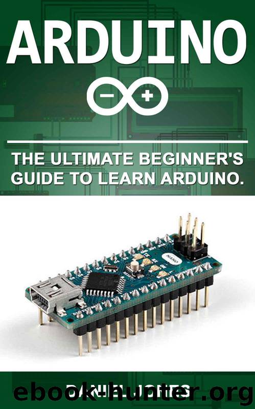 Arduino: The Ultimate Beginner's Guide to Learn Arduino by Daniel Jones