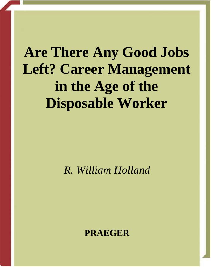 Are There Any Good Jobs Left?: Career Management in the Age of the Disposable Worker by R. William Holland
