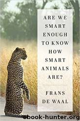 Are We Smart Enough to Know How Smart Animals Are by Frans de Waal