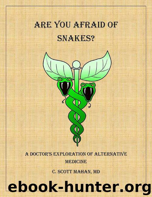 Are You Afraid Of Snakes? A Doctor's Exploration Of Alternative Medicine by C. Scott Mahan