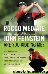 Are You Kidding Me?: The Story of Rocco Mediate's Extraordinary Battle With Tiger Woods at the US Open by Rocco Mediate; John Feinstein