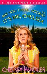 Are You There, Vodka? Is's Me, Chelsea by Handler Chelsea