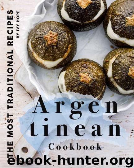 Argentinean Cookbook: The Most Traditional Recipes by Ivy Hope
