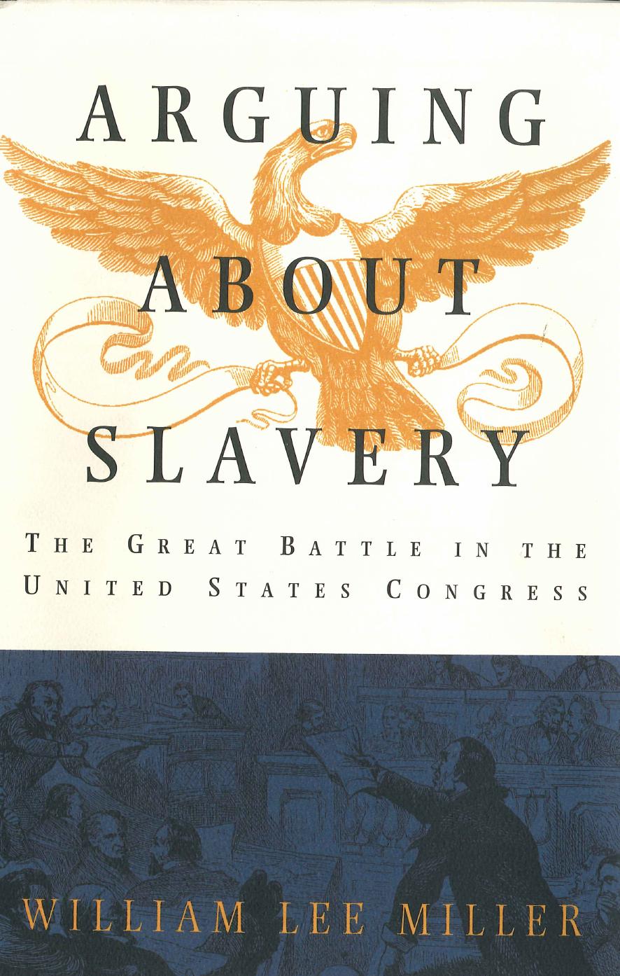 Arguing About Slavery: The Great Battle in the United States Congress by William Lee Miller