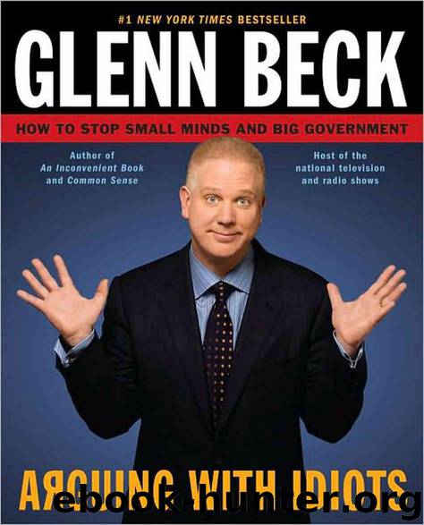 Arguing With Idiots: How to Stop Small Minds and Big Government by Glenn Beck