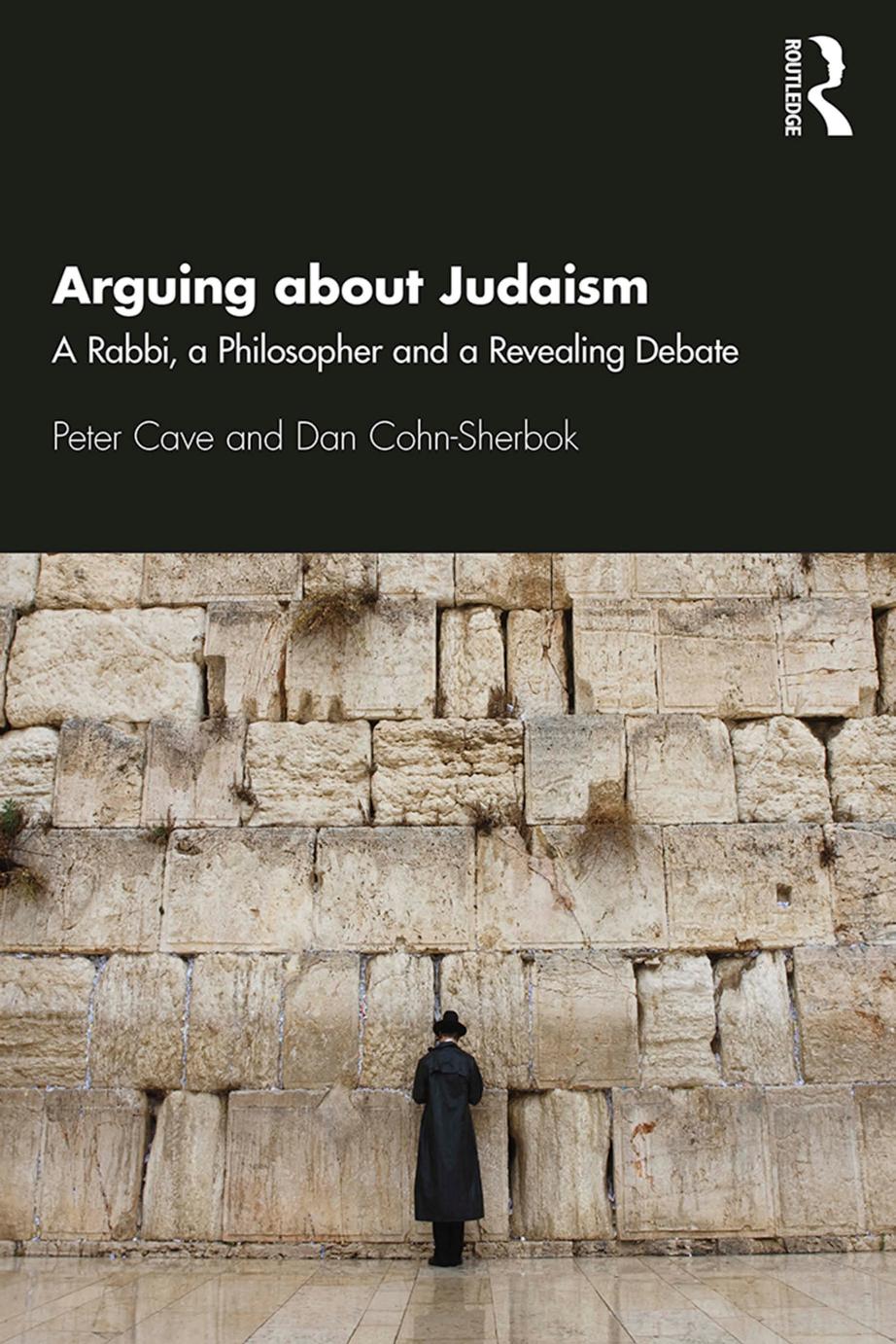 Arguing about Judaism: A Rabbi, a Philosopher and a Revealing Debate by Peter Cave Dan Cohn-Sherbok