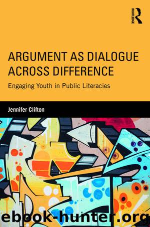 Argument as Dialogue Across Difference: Engaging Youth in Public Literacies by Jennifer Clifton