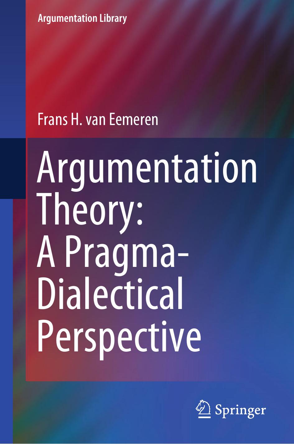 Argumentation Theory: A Pragma-Dialectical Perspective by Frans H. van Eemeren