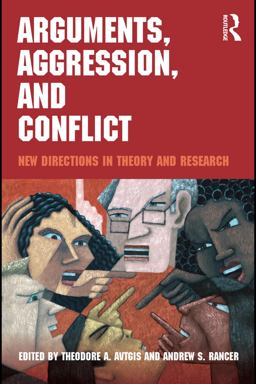 Arguments, Aggression, and Conflict: New Directions in Theory and Research by Theodore A. Avtgis and Andrew S. Rancer