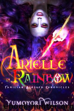 Arielle Rainbow (Familiar Blessed Chronicles Book 1) by Yumoyori Wilson