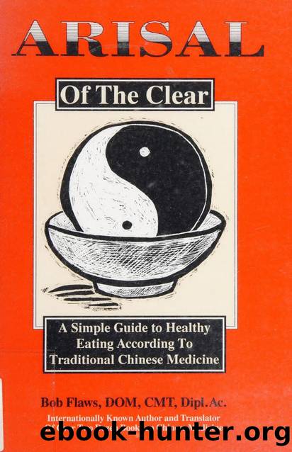 Arisal of the clear : a simple guide to healthy eating according to traditional Chinese medicine by Flaws Bob 1946-