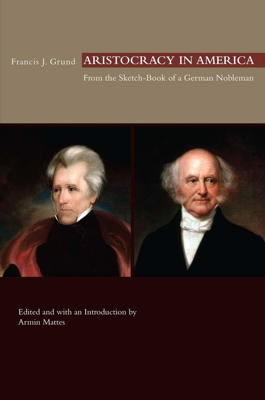 Aristocracy in America : From the Sketch-Book of a German Nobleman by Francis J. Grund and Armin Mattes