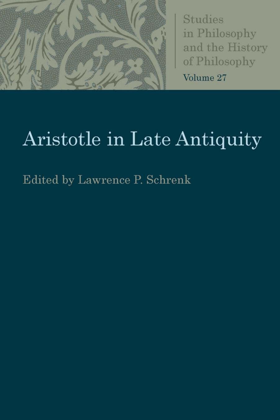 Aristotle In Late Antiquity by Lawrence P. Schrenk