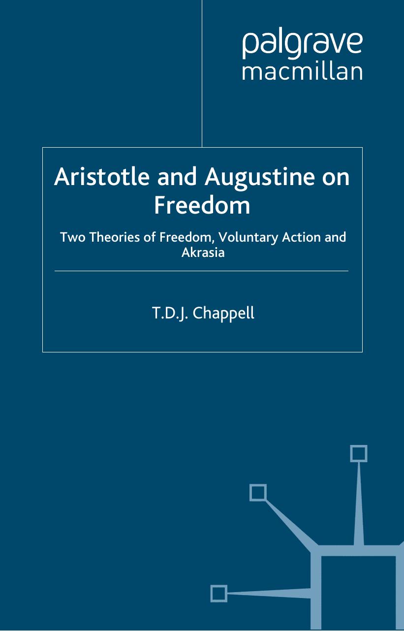Aristotle and Augustine on Freedom: Two Theories of Freedom, Voluntary Action and Akrasia by T. D. J. Chappell