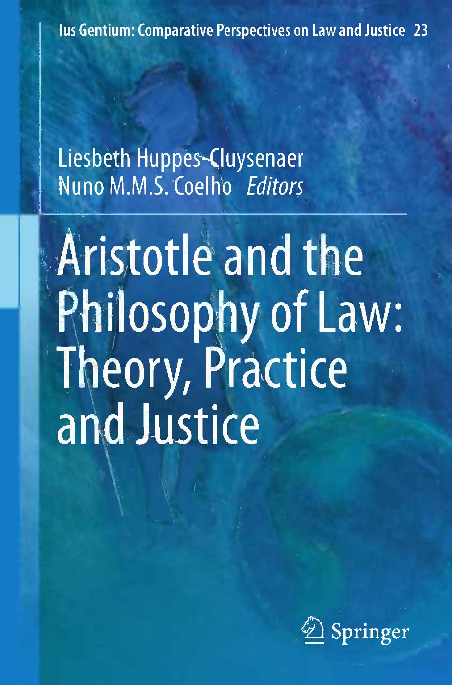 Aristotle and The Philosophy of Law: Theory, Practice and Justice by Lawrence B. Solum (auth.) Liesbeth Huppes-Cluysenaer Nuno M.M.S. Coelho (eds.)