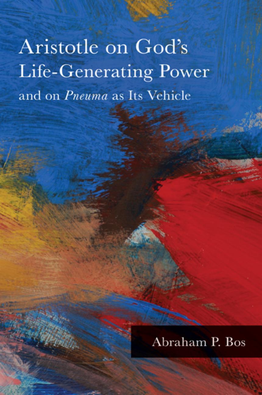Aristotle on God's Life-Generating Power and on Pneuma As Its Vehicle by Abraham P. Bos