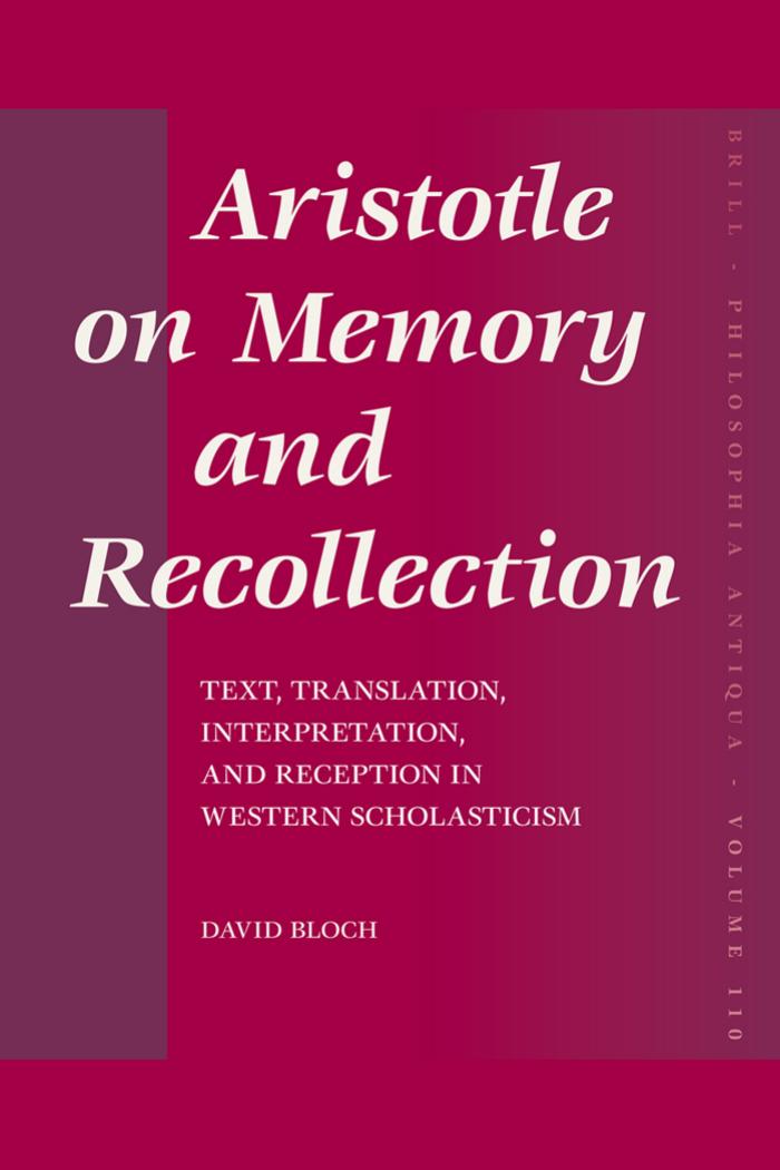 Aristotle on Memory and Recollection: Text, Translation, Interpretation, and Reception in Western Scholasticism by David Bloch