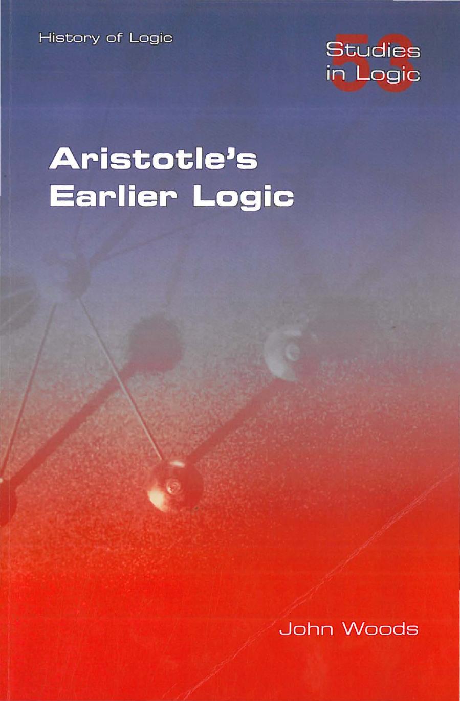 Aristotle's Earlier Logic by John Woods