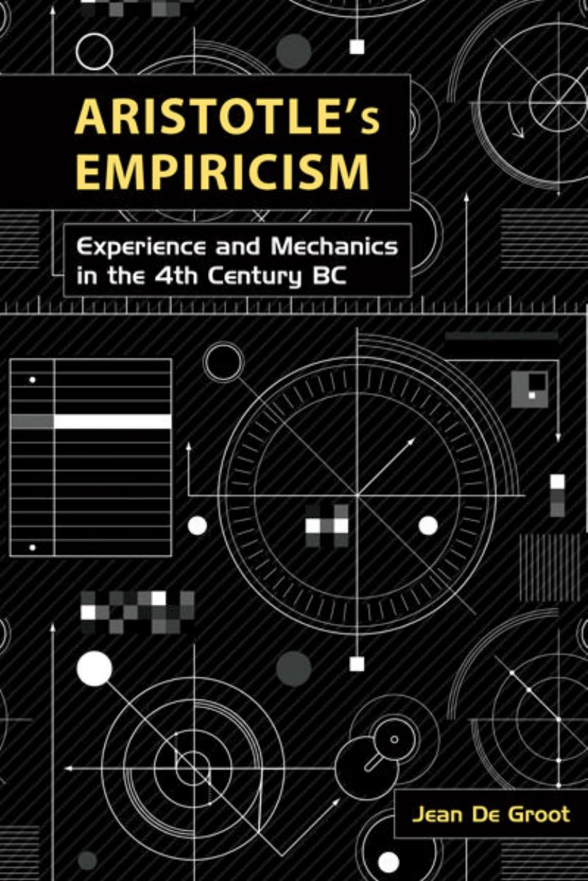 Aristotle's Empiricism: Experience and Mechanics in the 4th Century B.C. by Jean De Groot