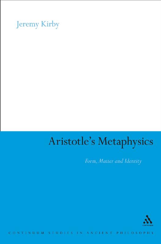 Aristotle's Metaphysics: Form, Matter and Identity (Continuum Studies in Ancient Philosophy) by Jeremy Kirby