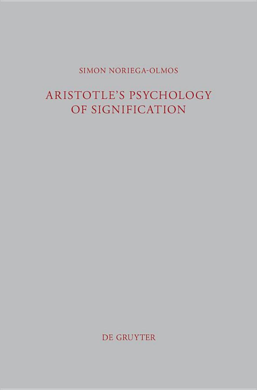 Aristotle's Psychology of Signification: A Commentary on De Interpretatione 16Âª 3â18 by Simon Noriega-Olmos