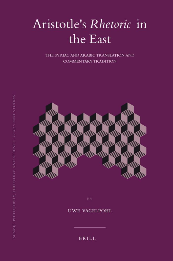 Aristotle's Rhetoric in the East: The Syriac and Arabic Translation and Commentary Tradition (Islamic Philosophy, Theology and by Uwe Vagelpohl