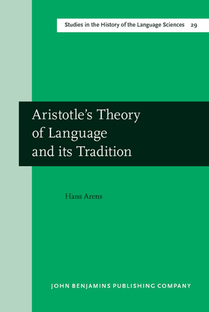 Aristotle's Theory of Language and its Tradition: Texts from 500 to 1750, sel., transl. and commentary by Hans Arens by Arens Hans; Aristotle Aristotle. Aristote