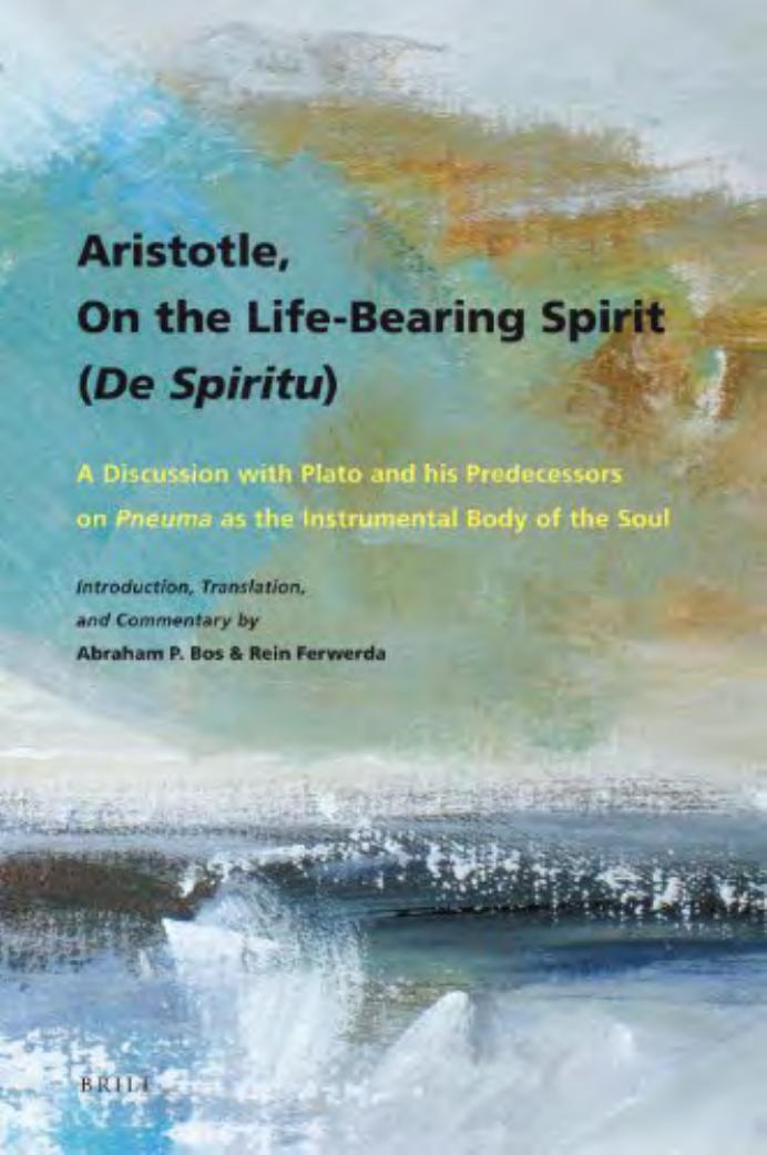 Aristotle, On the life-bearing spirit (De spiritu) : a discussion with Plato and his predecessors on pneuma as the instrumental body of the soul. Introduction, translation, and commentary by Abraham P. Bos Rein Ferwerda