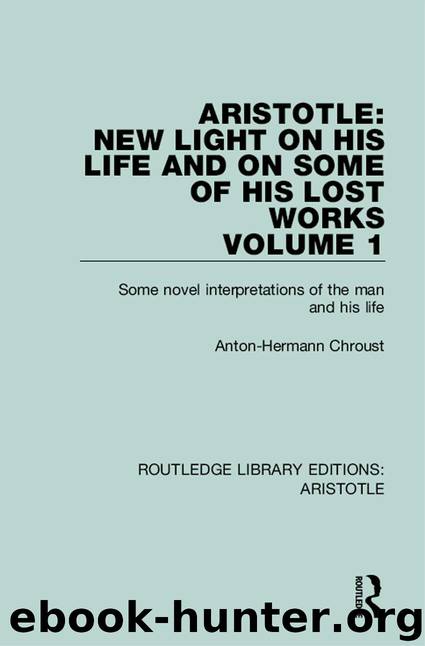 Aristotle: New Light on His Life and On Some of His Lost Works, Volume 1: Some Novel Interpretations of the Man and His Life (Routledge Library Editions: Aristotle) by Chroust Anton-Hermann
