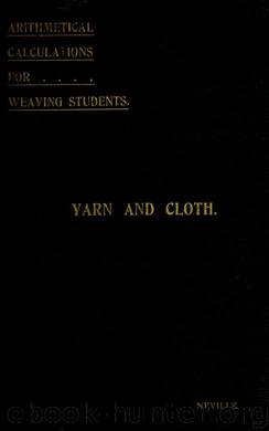 Arithmetical calculations for weaving students by Neville H & Neville H. Yarns & cloth