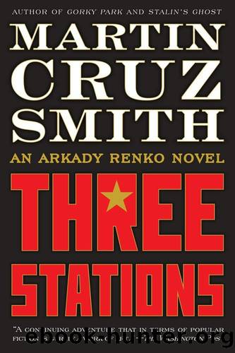 Arkady Renko - 07 - Three Stations: An Arkady Renko Novel by Martin Cruz Smith