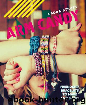 Arm Candy: Friendship bracelets to make and share by Laura Strutt