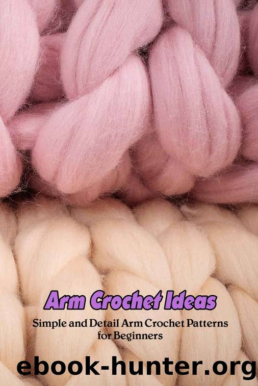 Arm Crochet Ideas: Simple and Detail Arm Crochet Patterns for Beginners: Arm Crochet Guides by LINDA JOHNSON