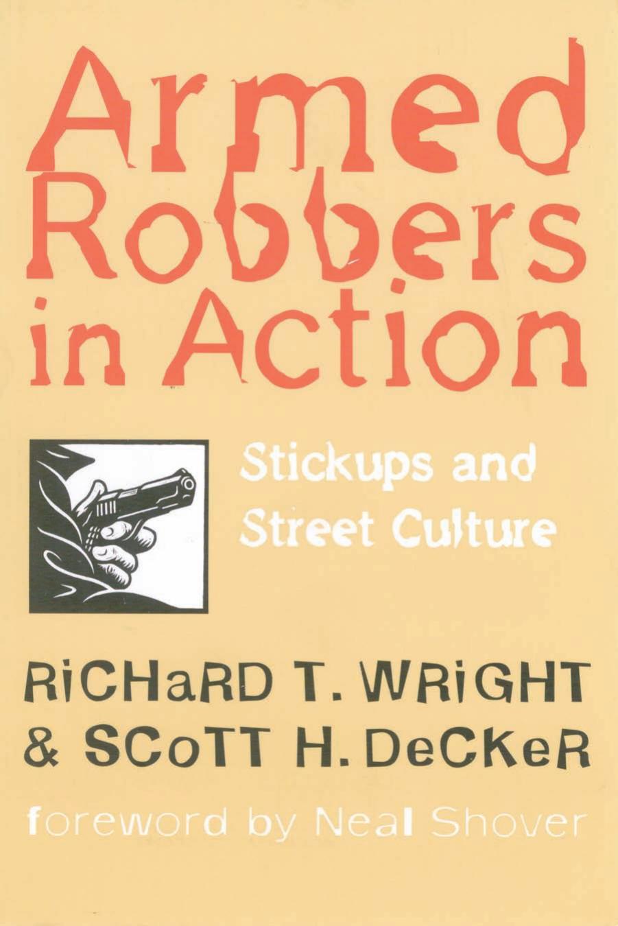 Armed robbers in action : stickups and street culture by Richard Wright; Scott H Decker