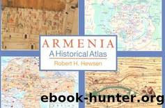 Armenia: A Historical Atlas by Robert H. Hewsen & Christoper C. Salvatico