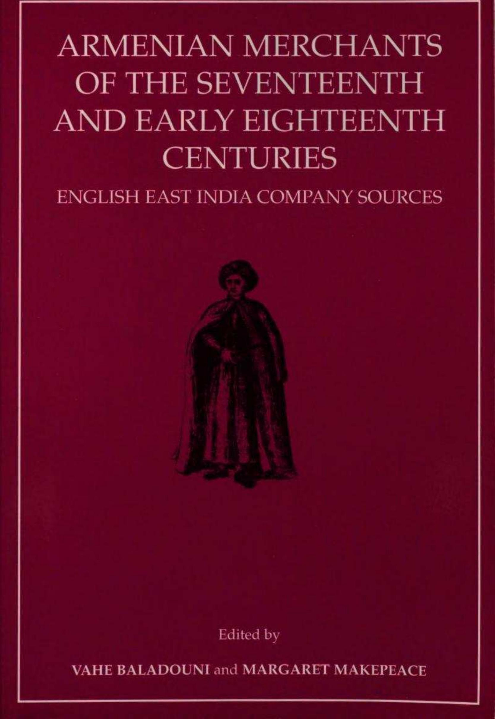 Armenian Merchants of the Seventeenth and Early Eighteenth Centuries: English East India Company Sources (Transactions of the American Philosophical Society) by Vahe Baladouni Margaret Makepeace