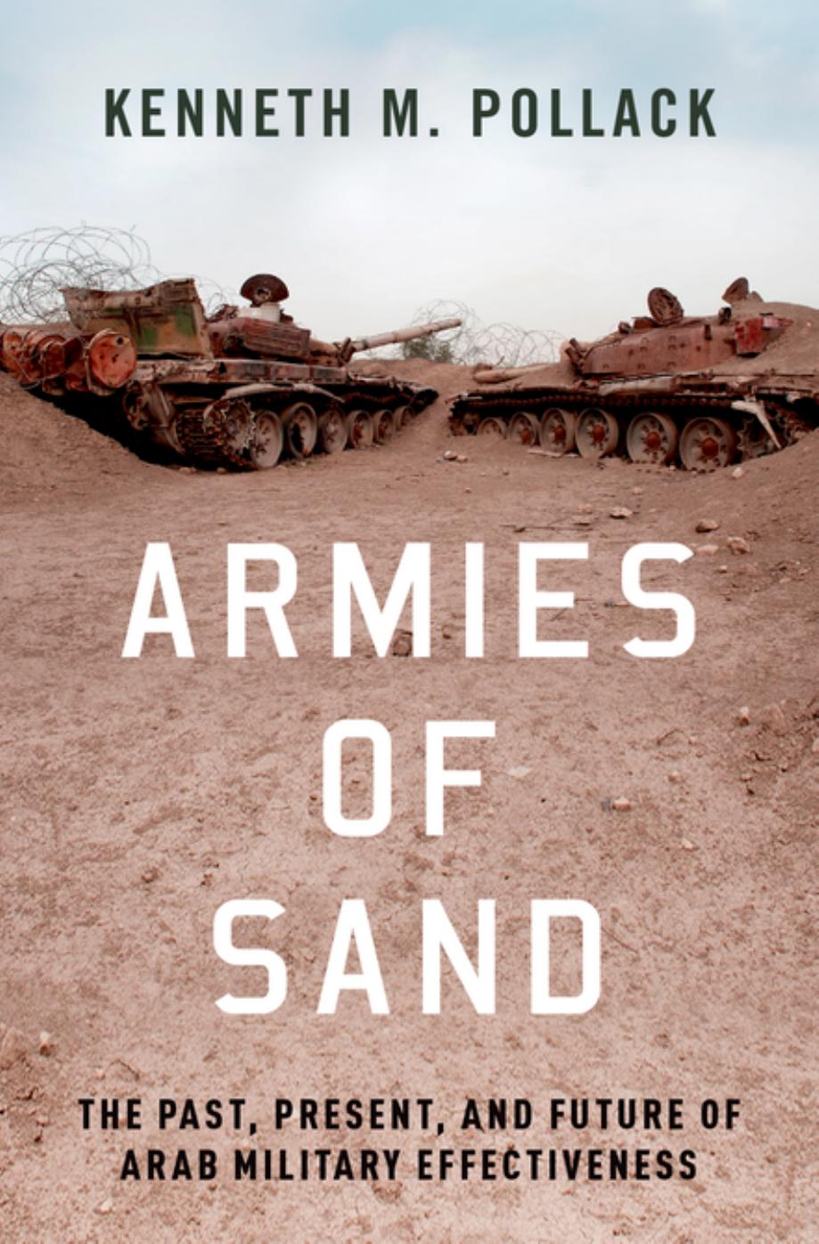 Armies of Sand : The Past, Present, and Future of Arab Military Effectiveness by Kenneth M. Pollack