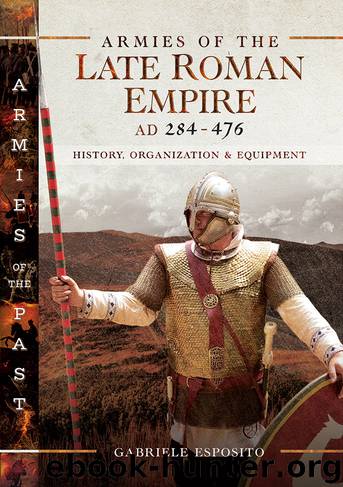 Armies of the Late Roman Empire AD 284 to 476 by Gabriele Esposito