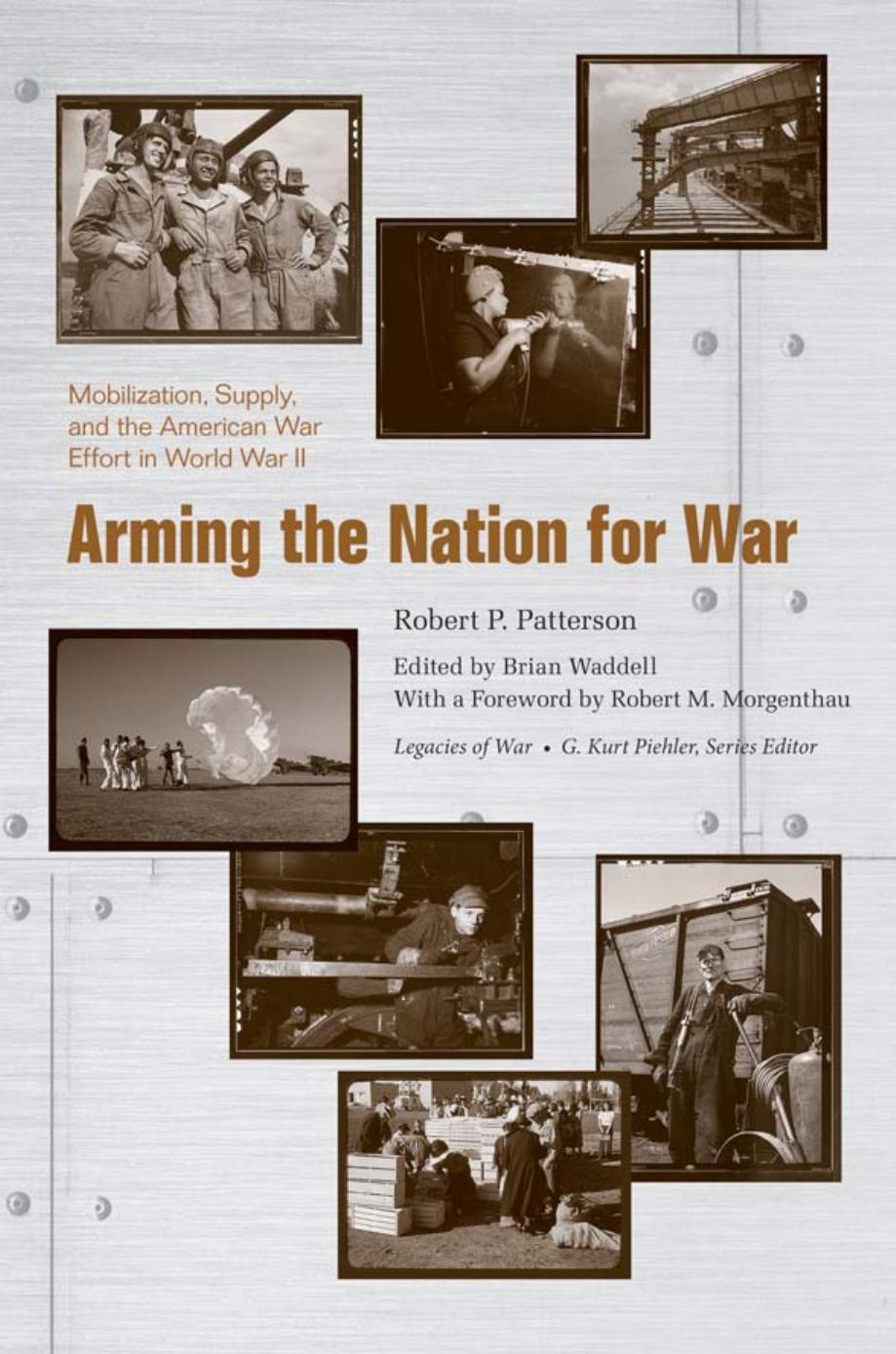 Arming the Nation for War : Mobilization, Supply, and the American War Effort in World War II by Robert P. Patterson; Brian Waddell; Robert Morgenthau