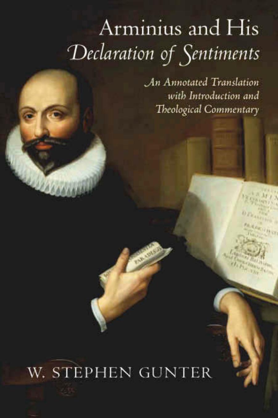 Arminius and His Declaration of Sentiments : An Annotated Translation with Introduction and Theological Commentary by W. Stephen Gunter