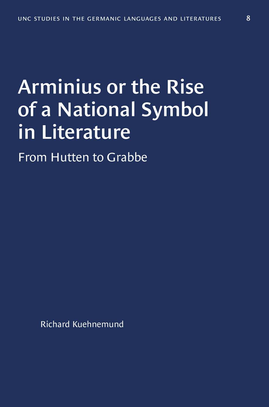Arminius or the Rise of a National Symbol in Literature: From Hutten to Grabbe by Richard Kuehnemund