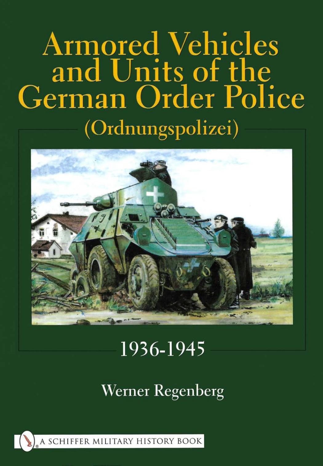 Armored Vehicles and Units of the German Order Police, 1936-1945 (Schiffer Military History) by Werner Regenberg