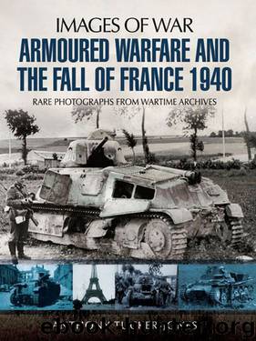 Armoured Warfare and the Fall of France: Rare Photographs from Wartime Archives (Images of War) by Anthony Tucker-Jones
