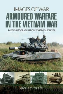 Armoured Warfare in the Vietnam War by Michael Green
