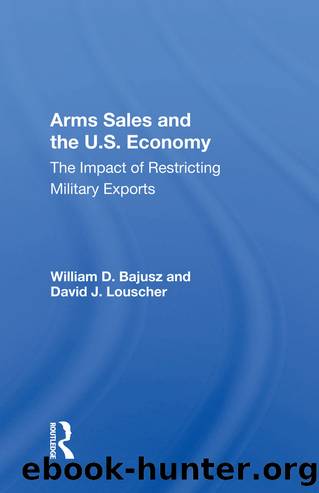 Arms Sales and the U.S. Economy: The Impact of Restricting Military Exports by William D. Bajusz